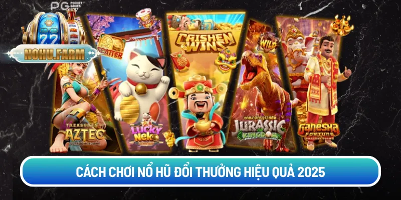 Cách chơi nổ hũ đổi thưởng - Giải mã bí quyết từ lão làng Cách chơi nổ hũ đổi thưởng hiệu quả 2025