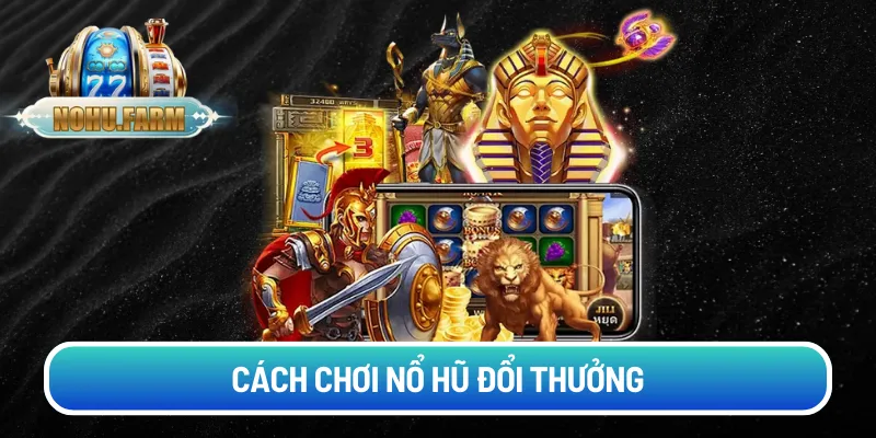 Cách chơi nổ hũ đổi thưởng - Giải mã bí quyết từ lão làng cach-choi-no-hu-doi-thuong