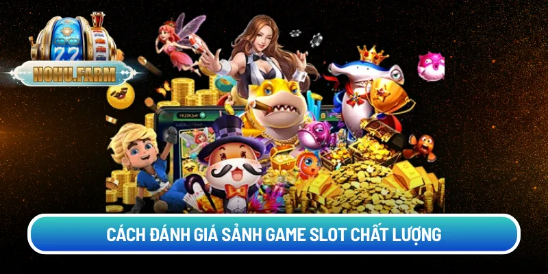Cách đánh giá sảnh game slot chất lượng