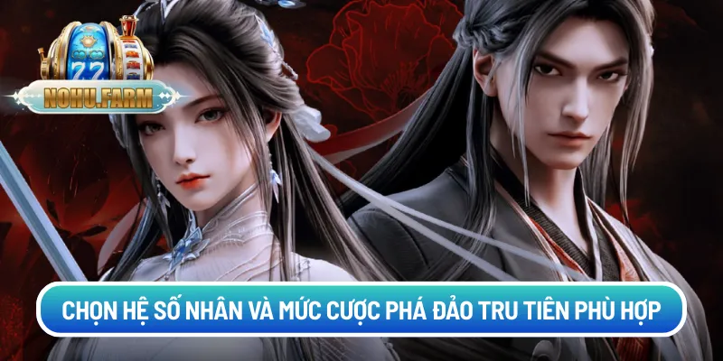 Phá đảo Tru Tiên - Hành trình chinh phục slot tiên hiệp Chọn hệ số nhân và mức cược phá đảo tru tiên phù hợp