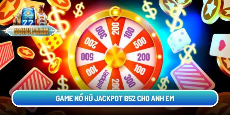 Nổ hũ B52 tại Nohu – Nơi săn thưởng đỉnh cao nhất cho bet thủ Game nổ hũ Jackpot B52 cho anh em