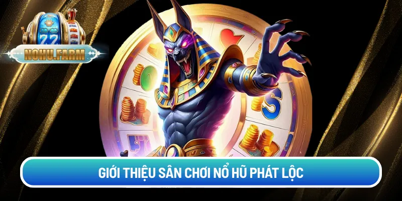 Nổ hũ Phát Lộc – Bí quyết chinh phục game hấp dẫn tại Nohu Giới thiệu sân chơi nổ hũ Phát Lộc