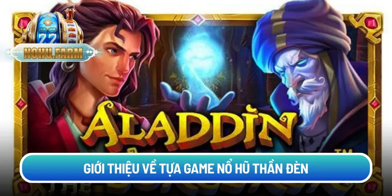 Giới thiệu nổ hũ Thần Đèn – Cuộc chơi dựa trên phép màu Giới thiệu về tựa game nổ hũ Thần Đèn
