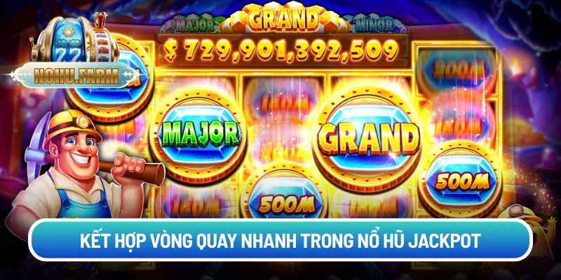 Cách chơi nổ hũ Jackpot - Quay là trúng thưởng lớn Kết hợp vòng quay nhanh trong nổ hũ jackpot