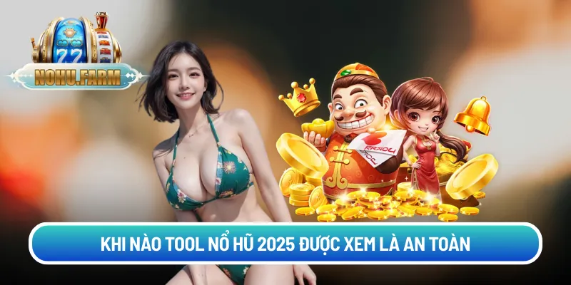 Khi nào tool nổ hũ 2025 được xem là an toàn