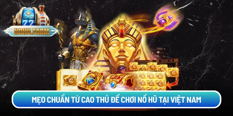 Cách chơi nổ hũ đổi thưởng - Giải mã bí quyết từ lão làng Mẹo chuẩn từ cao thủ để chơi nổ hũ tại Việt Nam
