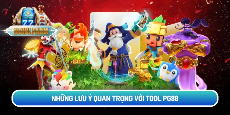 Tool PG88 - Phần mềm đáng thử cho người chơi quay hũ Những lưu ý quan trọng với tool pg88