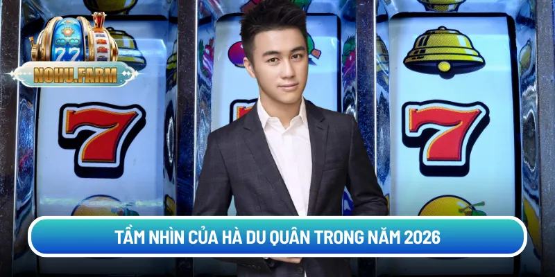 Tầm nhìn của Hà Du Quân trong năm 2026