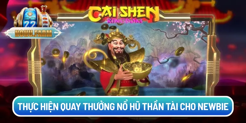 Thực hiện quay thưởng nổ hũ thần tài cho newbie