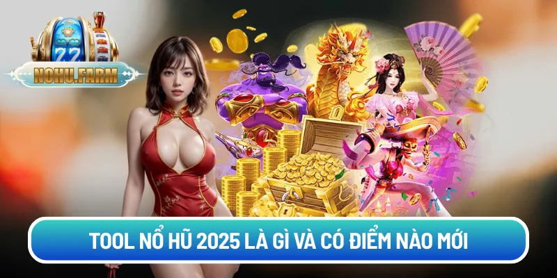 Tool nổ hũ 2025 là gì và có điểm nào mới