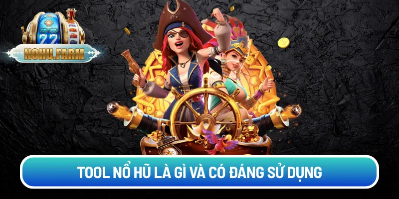 Tool nổ hũ là gì và có đáng sử dụng